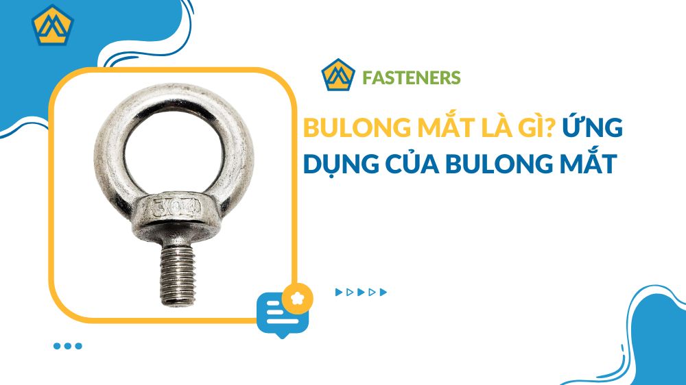 Bulong mắt là gì? Ứng dụng của bulong mắt